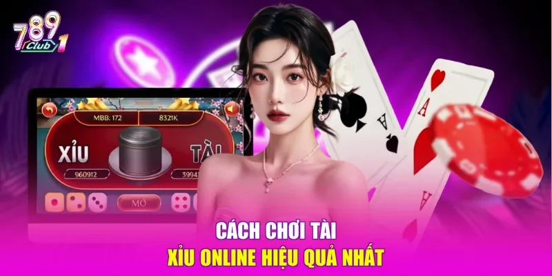 Cách chơi Tài xỉu online hiệu quả nhất 