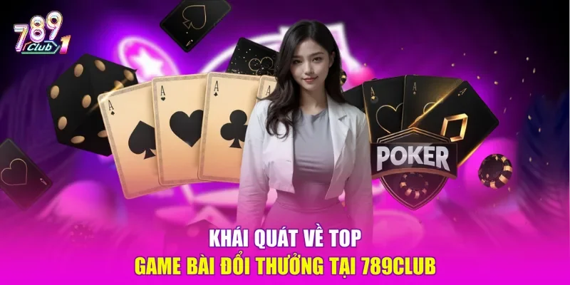 Khái quát về top game bài đổi thưởng tại 789CLUB