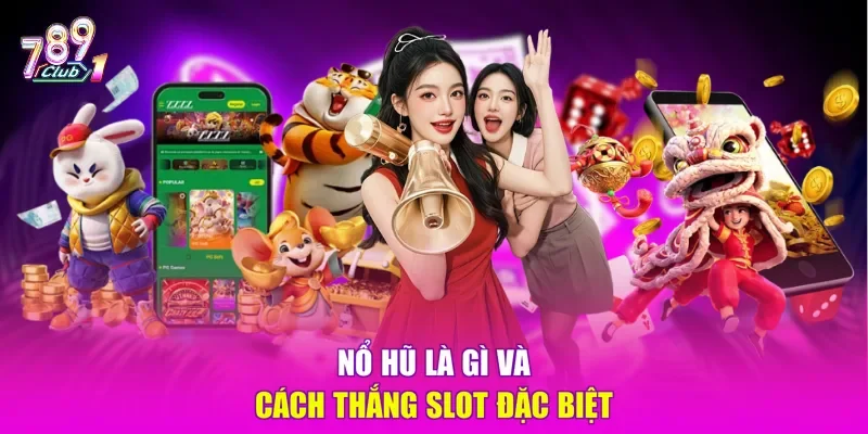 Nổ hũ là gì và cách thắng slot đặc biệt 